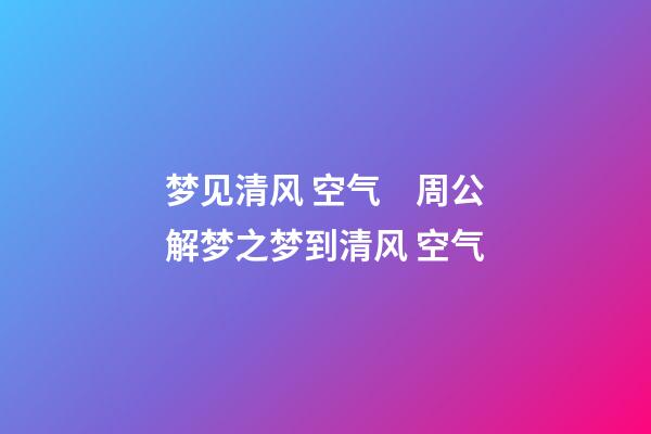 梦见清风 空气　周公解梦之梦到清风 空气